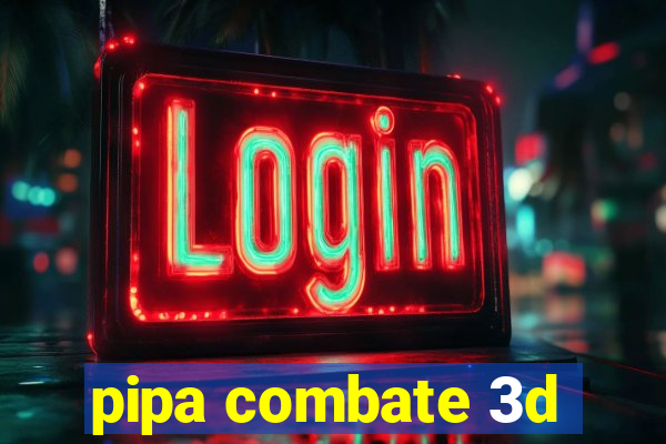 pipa combate 3d